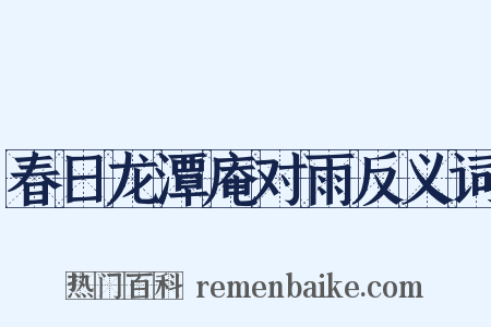 春日龙潭庵对雨反义词是什么意思的图片